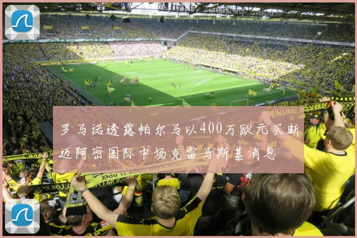 罗马诺透露帕尔马以400万欧元买断迈阿密国际中场克雷马斯基消息
